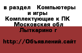  в раздел : Компьютеры и игры » Комплектующие к ПК . Московская обл.,Лыткарино г.